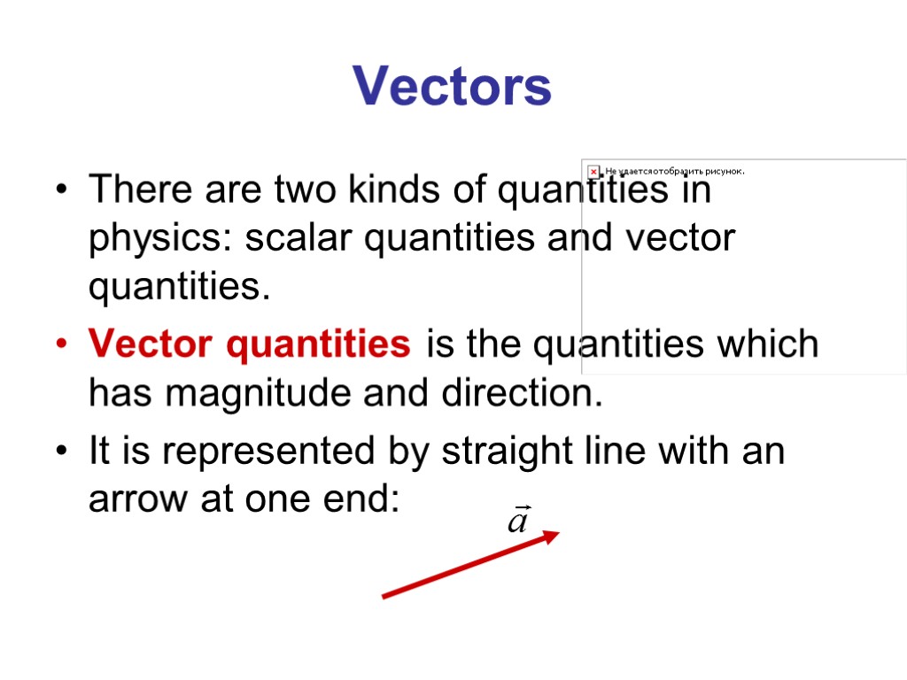 Vectors There are two kinds of quantities in physics: scalar quantities and vector quantities.